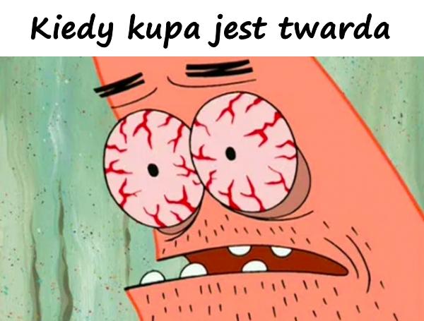 Kiedy kupa jest twarda