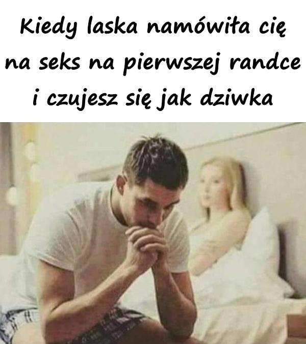 Kiedy laska namówiła cię na seks na pierwszej randce i