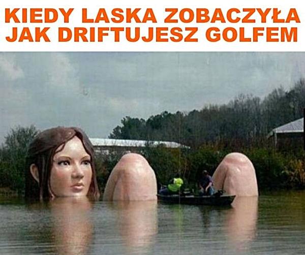 Kiedy laska zobaczyła jak driftujesz golfem