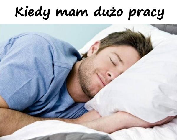 Kiedy mam dużo pracy