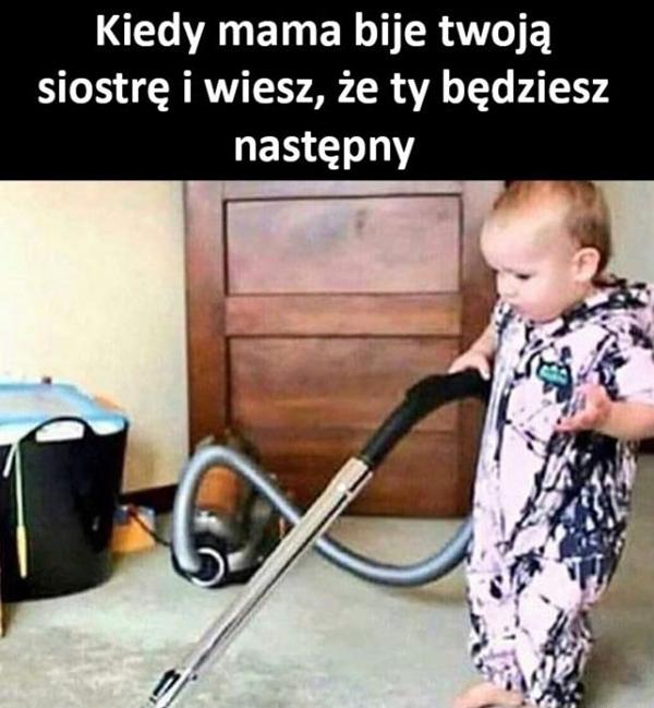 Kiedy mama bije twoją siostrę i wiesz, że ty będziesz