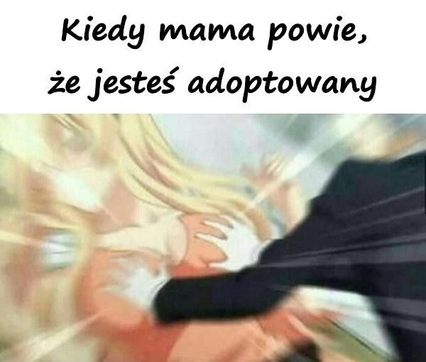 Kiedy mama powie, że jesteś adoptowany