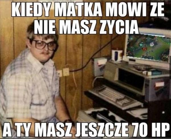 Kiedy matka mówi, że nie masz życia, a ty masz jeszcze 70 HP