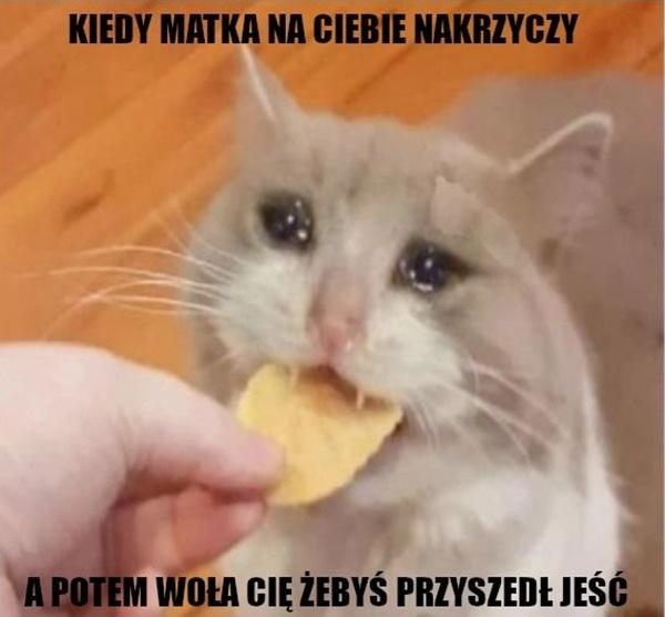 Kiedy matka na ciebie nakrzyczy,a potem woła cię żebyś