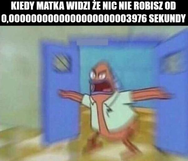 Kiedy matka widzi że nic nie robisz