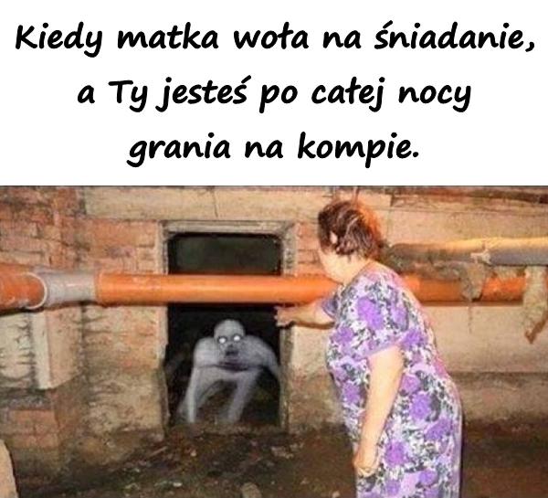 Kiedy matka woła na śniadanie, a Ty jesteś po całej nocy