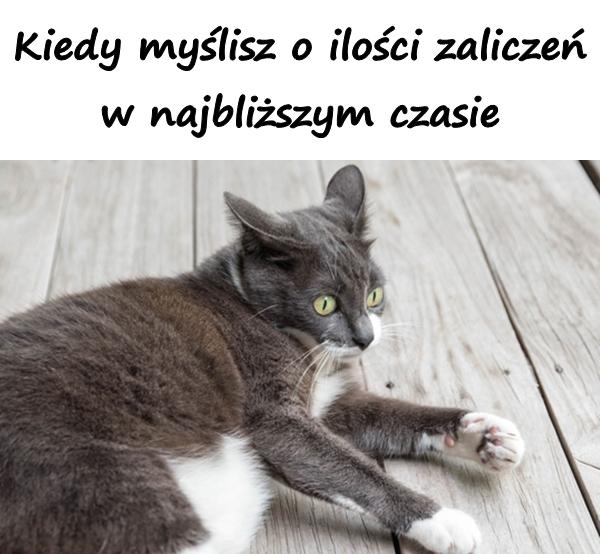 Kiedy myślisz o ilości zaliczeń w najbliższym czasie