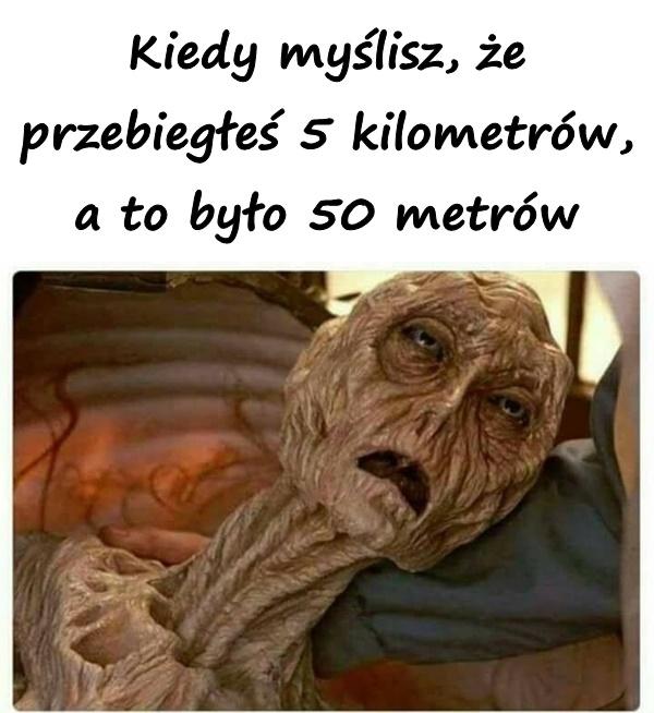 Kiedy myślisz, że przebiegłeś 5 kilometrów, a to było