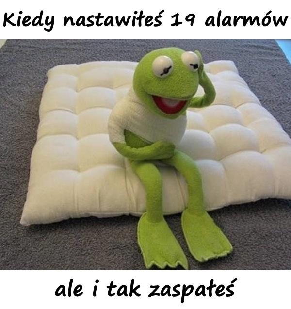 Kiedy nastawiłeś 19 alarmów ale i tak zaspałeś