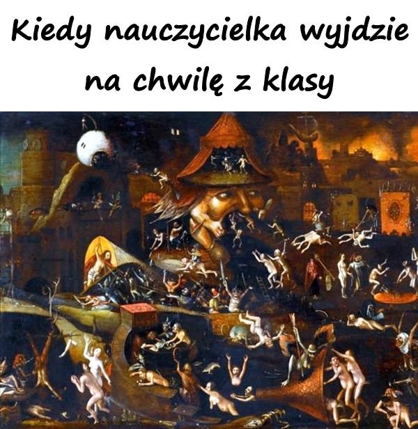 Kiedy nauczycielka wyjdzie na chwilę z klasy