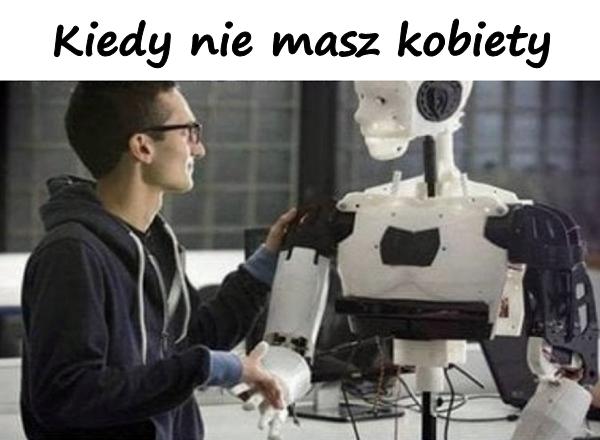 Kiedy nie masz kobiety