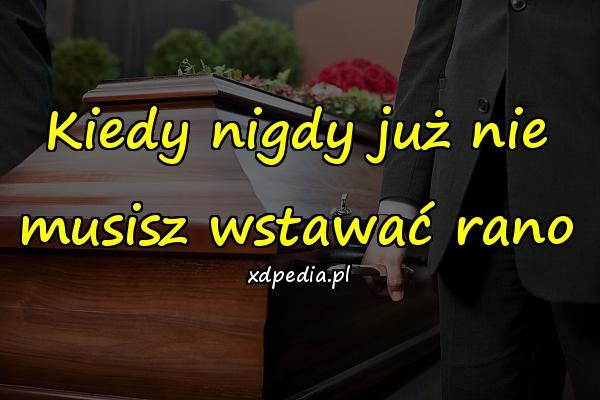 Kiedy nigdy już nie musisz wstawać rano