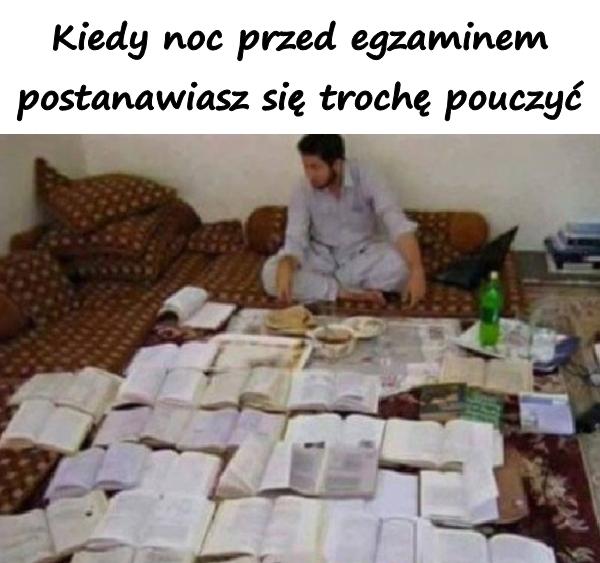 Kiedy noc przed egzaminem postanawiasz się trochę pouczyć