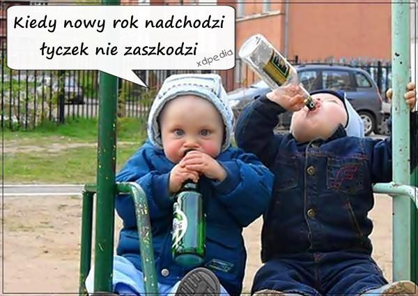 Kiedy nowy rok nadchodzi łyczek nie zaszkodzi