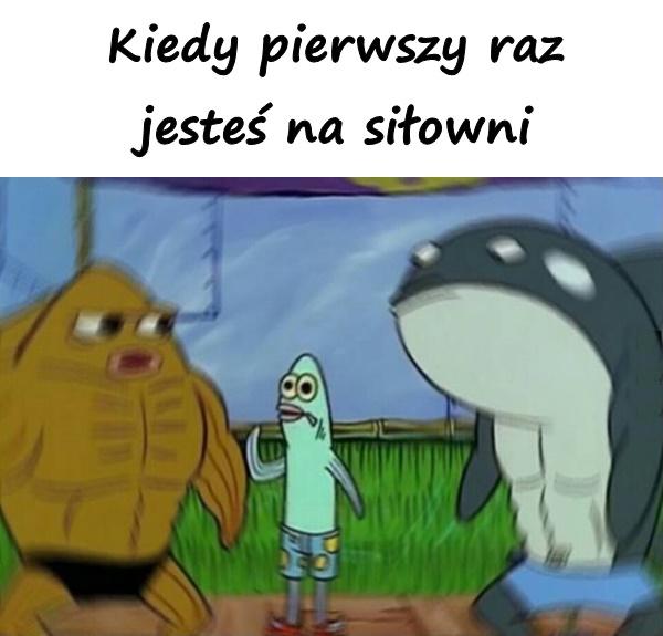 Kiedy pierwszy raz jesteś na siłowni