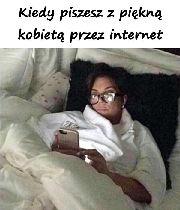 Kiedy piszesz z piękną kobietą przez internet