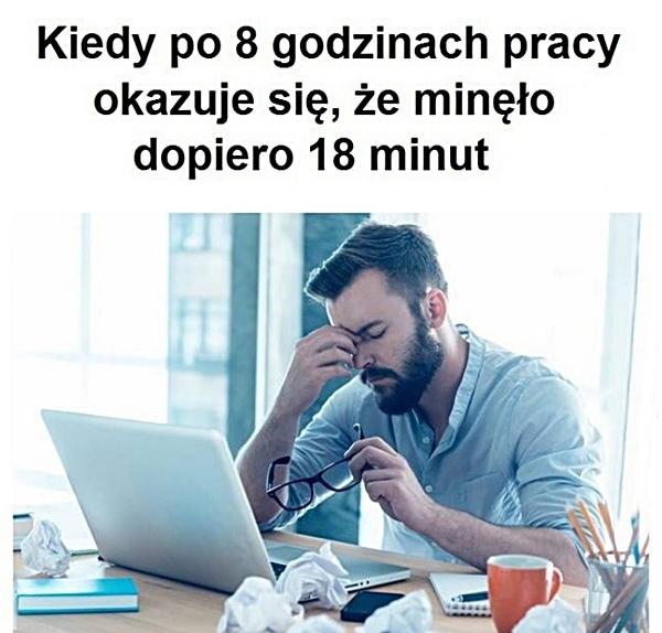 Kiedy po 8 godzinach pracy okazuje się, że minęło dopiero