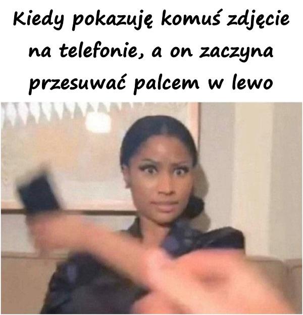 Kiedy pokazuję komuś zdjęcie na telefonie, a on zaczyna