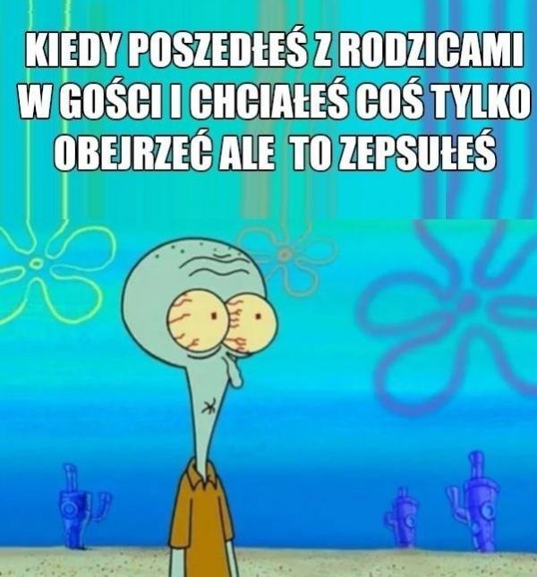 Kiedy poszedłeś z rodzicami w gości i chciałeś coś tylko