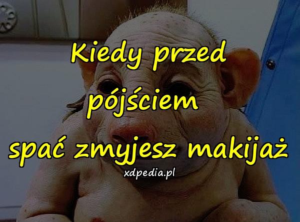 Kiedy przed pójściem \nspać zmyjesz makijaż