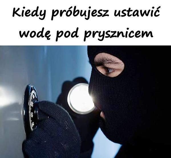 Kiedy próbujesz ustawić wodę pod prysznicem