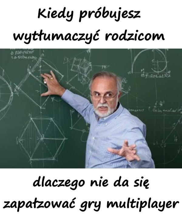 Kiedy próbujesz wytłumaczyć rodzicom dlaczego nie da się