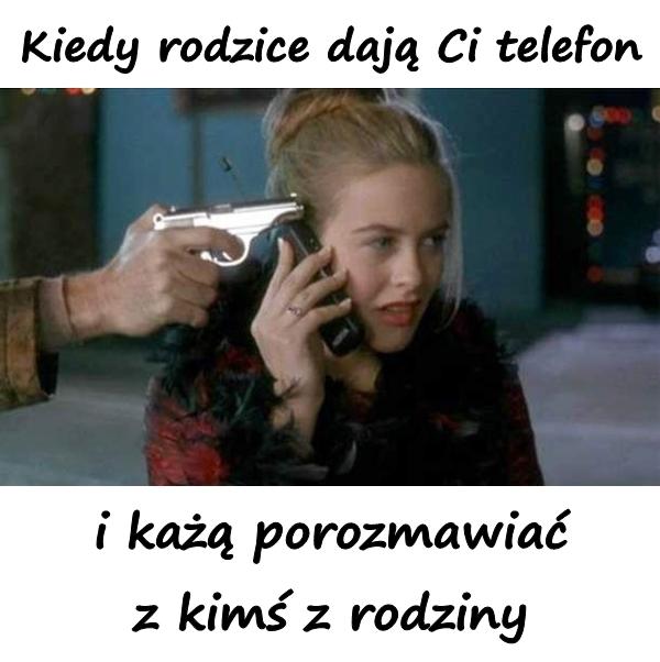 Kiedy rodzice dają Ci telefon i każą porozmawiać z kimś z