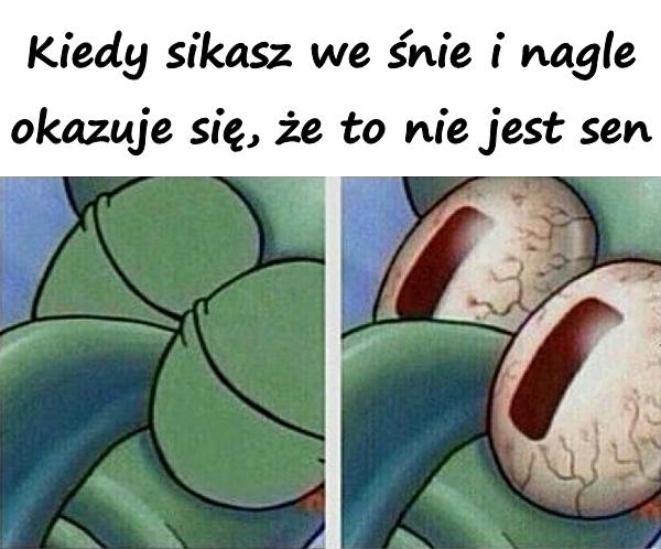 Kiedy sikasz we śnie i nagle okazuje się, ze to nie jest