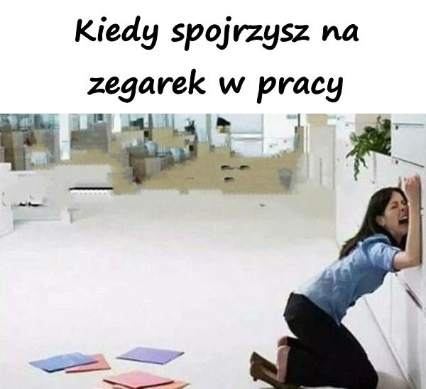 Kiedy spojrzysz na zegarek w pracy