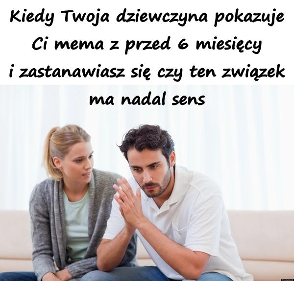 Kiedy Twoja dziewczyna pokazuje Ci mema z przed 6 miesięcy