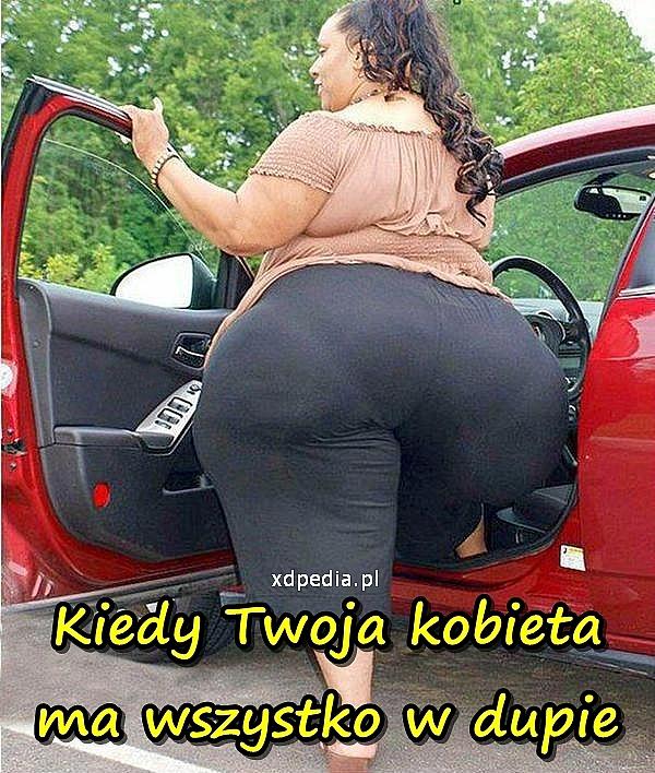 Kiedy Twoja kobieta ma wszystko w dupie