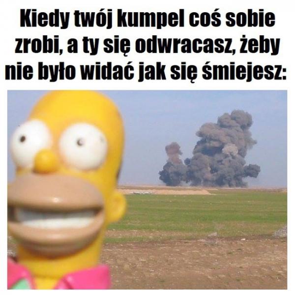 Kiedy Twój kumpel coś sobie zrobi, a ty się odwracasz, żeby