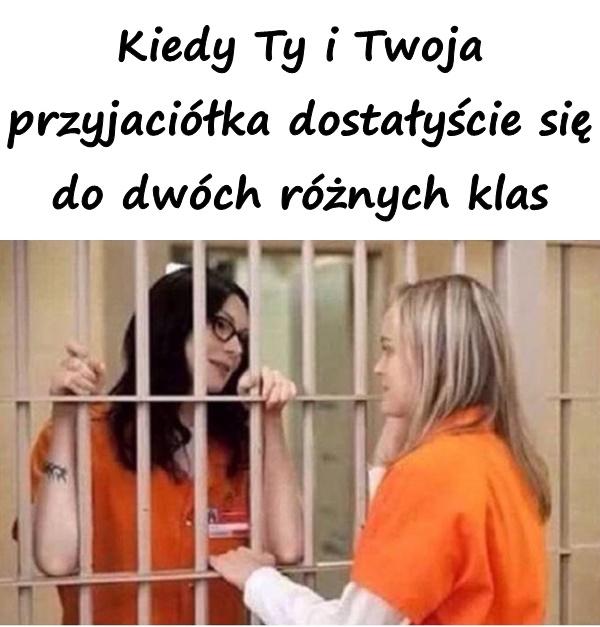 Kiedy Ty i Twoja przyjaciółka dostałyście się do dwóch