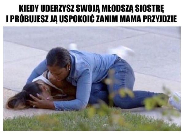 Kiedy uderzysz swoją młodszą siostrę i próbujesz ją