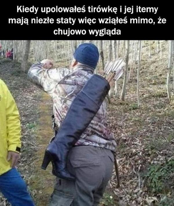 Kiedy upolowałeś tirówkę i jej itemy mają niezłe staty