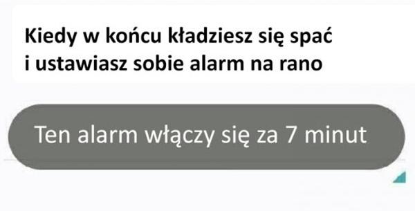 Kiedy w końcu kładziesz się spać i ustawiasz sobie alarm na