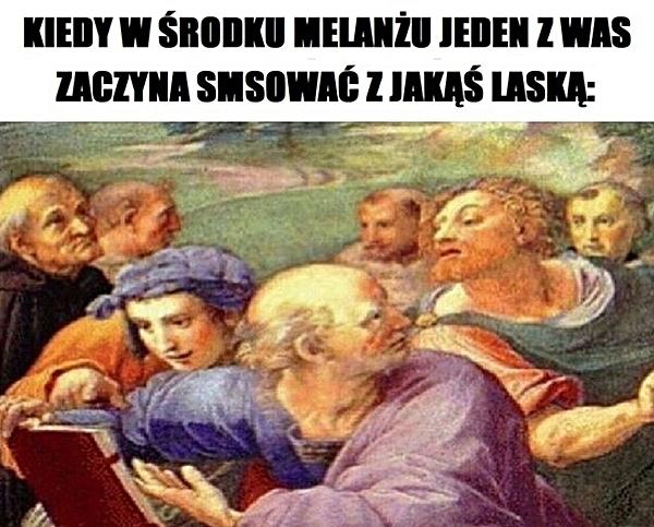 Kiedy w środku melanżu jeden z was zaczyna smsować z jakąś