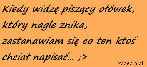 Kiedy widzę piszący ołówek, który nagle znika, zastanawiam