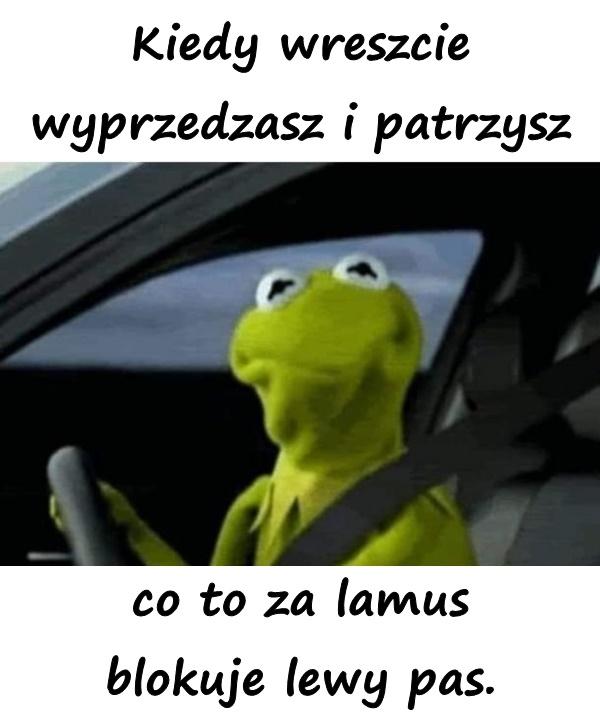 Kiedy wreszcie wyprzedzasz i patrzysz co to za lamus