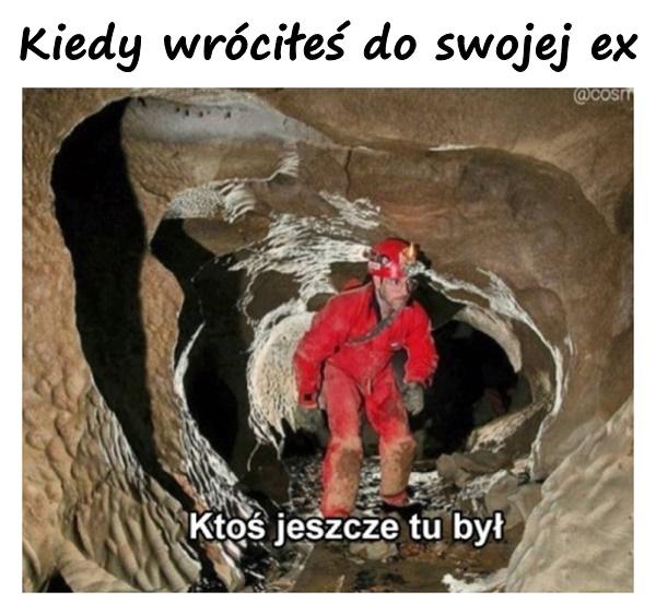 Kiedy wróciłeś do swojej ex