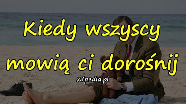 Kiedy wszyscy mowią ci dorośnij