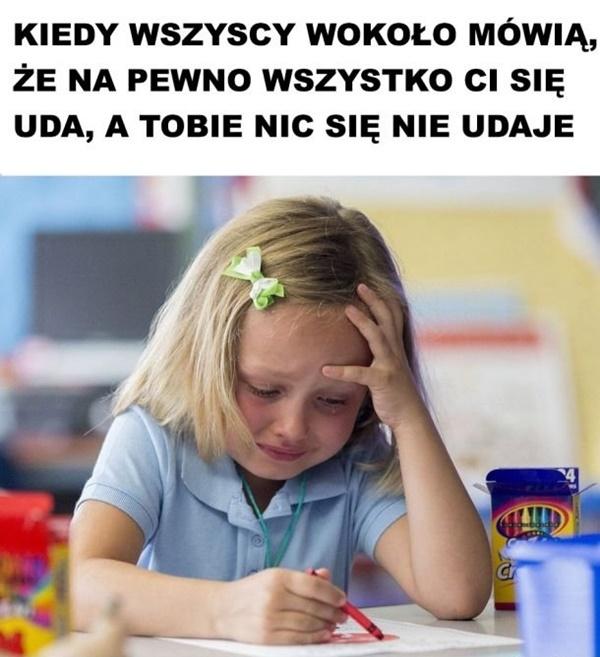 Kiedy wszyscy wokoło mówią, że na pewno wszystko Ci się