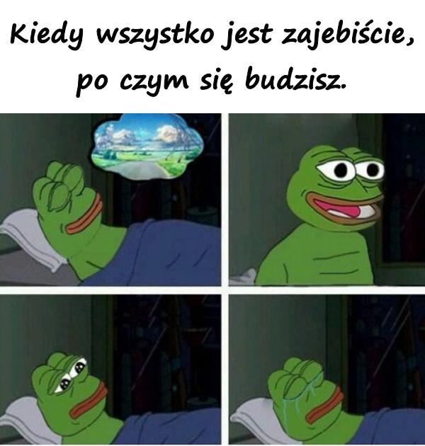 Kiedy wszystko jest zajebiście, po czym się budzisz