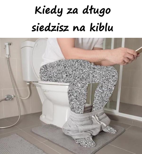 Kiedy za długo siedzisz na kiblu