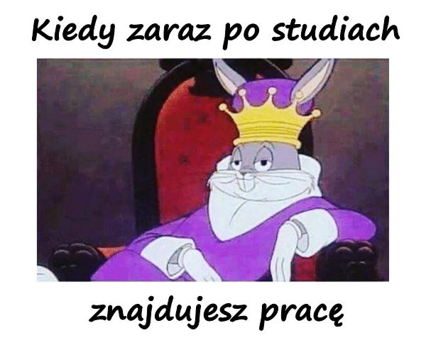 Kiedy zaraz po studiach znajdujesz pracę