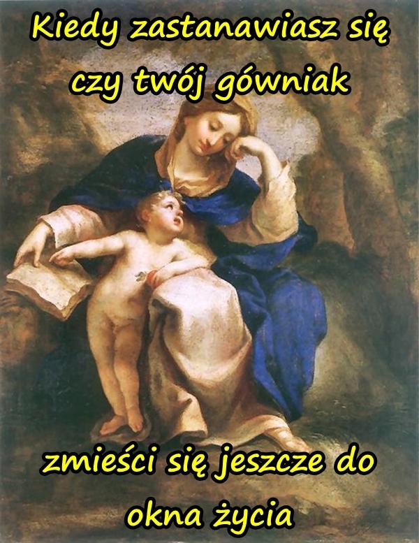 Kiedy zastanawiasz się czy twój gówniak zmieści się jeszcze