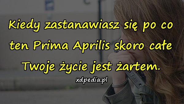 Kiedy zastanawiasz się po co ten Prima Aprilis skoro całe