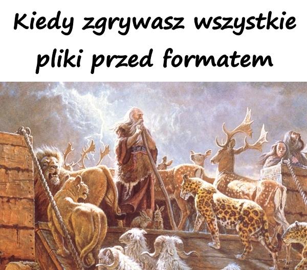 Kiedy zgrywasz wszystkie pliki przed formatem