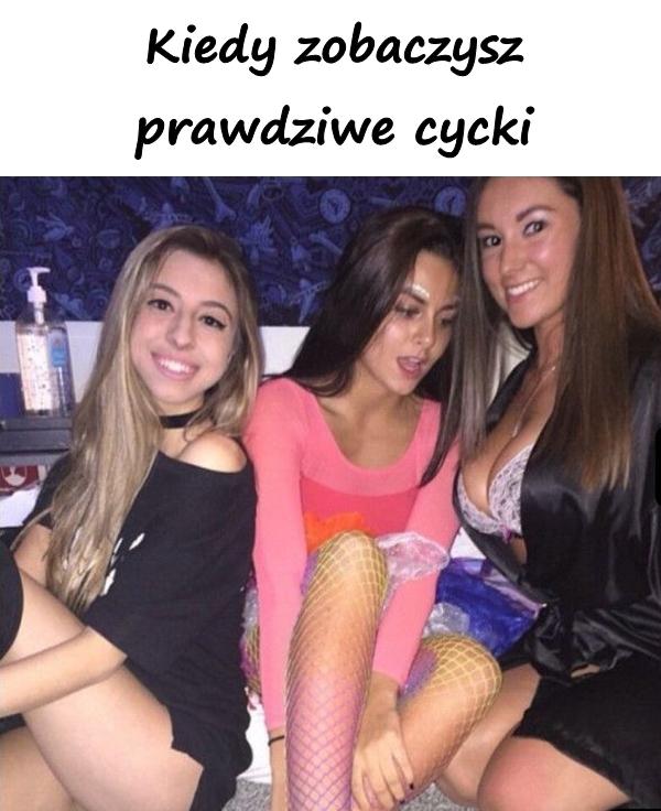 Kiedy zobaczysz prawdziwe cycki