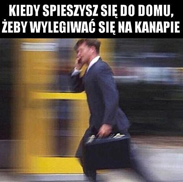 Kiedy śpieszysz się do domu, żeby wylegiwać się na kanapie